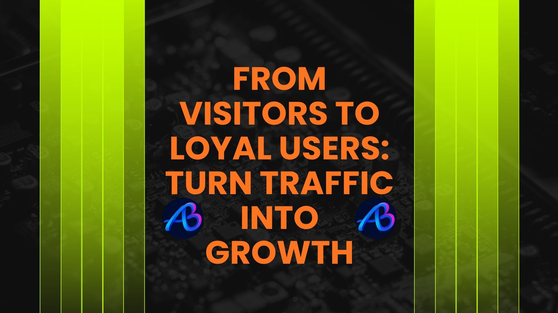 From Visitors to Loyal Users: Turn Traffic into Growth