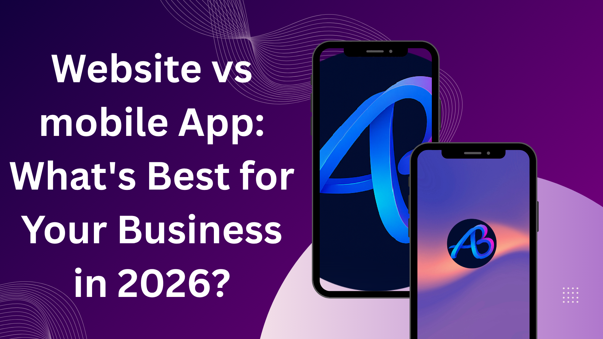 Website vs mobile App: What’s Best for Your Business in 2026?
